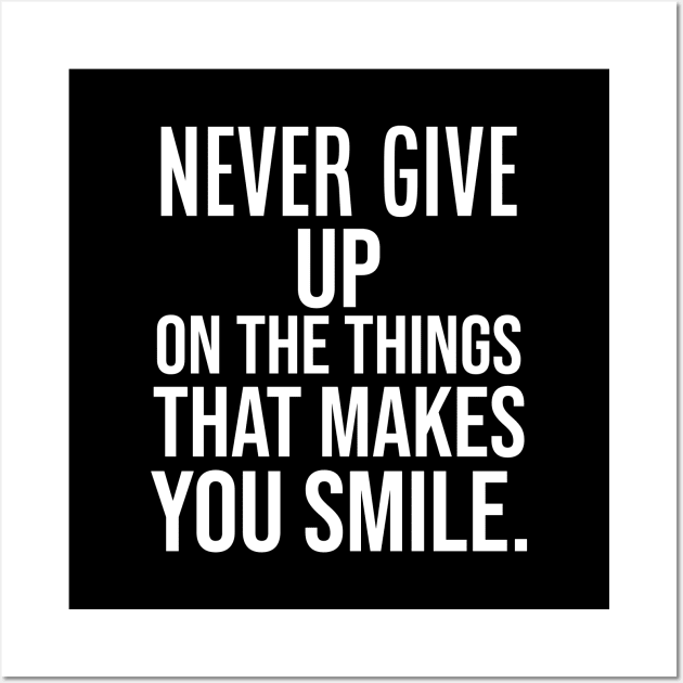 Never Give Up On The Things That Makes You Smile / Funny Wall Art by DragonTees
